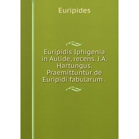 

Книга Euripidis Iphigenia in Aulide, recens. J.A. Hartungus. Praemittuntur de Euripidi fabularum