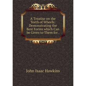 

Книга A Treatise on the Teeth of Wheels: Demonstrating the Best Forms which Can be Given to Them for