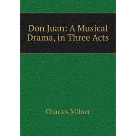 

Книга Don Juan: A Musical Drama, in Three Acts
