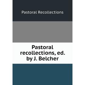 

Книга Pastoral Recollections, ed by J Belcher