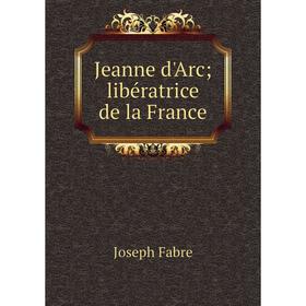 

Книга Jeanne d'Arc; libératrice de la France