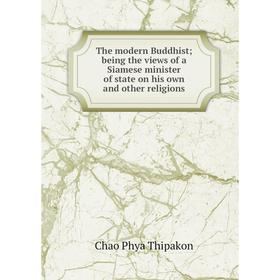 

Книга The modern Buddhist; being the views of a Siamese minister of state on his own and other religions