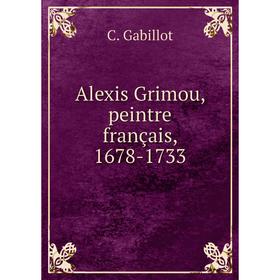 

Книга Alexis Grimou, peintre français, 1678-1733