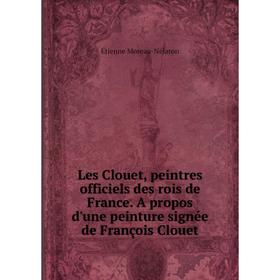 

Книга Les Clouet, peintres officiels des rois de France A propos d'une peinture signée de François Clouet