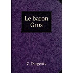 

Книга Le baron Gros