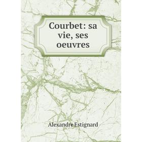 

Книга Courbet: sa vie, ses oeuvres