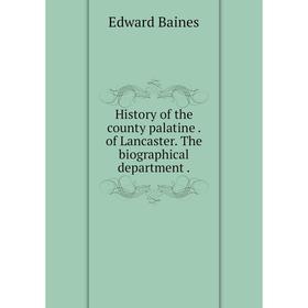 

Книга History of the county palatineof Lancaster. The biographical department