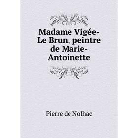 

Книга Madame Vigée-Le Brun, peintre de Marie-Antoinette