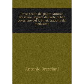

Книга Prose scelte del padre Antonio Bresciani, seguite dall'arte di ben governare del P. Binet, tradotta dal medesimo 1