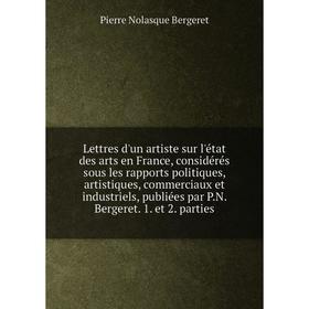 

Книга Lettres d'un artiste sur l'état des arts en France, considérés sous les rapports politiques, artistique s, commerciaux et industriels, publiées