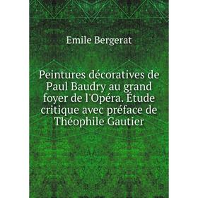 

Книга Peintures décoratives de Paul Baudry au grand foyer de l'Opéra. Étude critique avec préface de Théophile Gautier