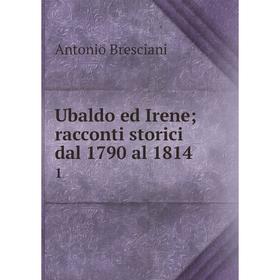 

Книга Ubaldo ed Irene; racconti storici dal 1790 al 1814 1