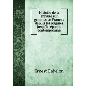 

Книга Histoire de la gravure sur gemmes en France: depuis les origines jusqu'à l'époque contemporaine