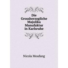 

Книга Die Grossherzogliche Majolika Manufaktur in Karlsruhe