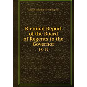 

Книга Biennial Report of the Board of Regents to the Governor 18-19