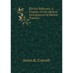 

Книга Electric Railways: A Treatise on the Modern Development of Electric Traction