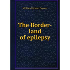 

Книга The Border-land of epilepsy