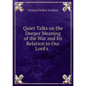 

Книга Quiet Talks on the Deeper Meaning of the War and Its Relation to Our Lord's