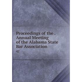 

Книга Proceedings of the . Annual Meeting of the Alabama State Bar Association 42
