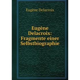 

Книга Eugиne Delacroix: Fragmente einer Selbstbiographie