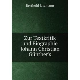 

Книга Zur Textkritik und Biographie Johann Christian Gьnther's