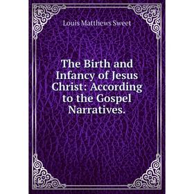 

Книга The Birth and Infancy of Jesus Christ: According to the Gospel Narratives