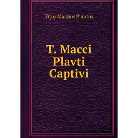 

Книга T. Macci Plavti Captivi