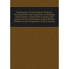 

Книга Nomination of John Skelton Williams Hearing before the Committee on Banking and Currency, United States Senate, first session on the nomination