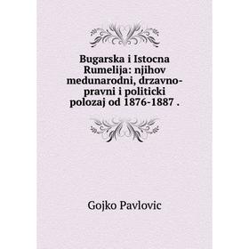 

Книга Bugarska i Istocna Rumelija: njihov medunarodni, drzavno-pravni i politicki polozaj od 1876-1887
