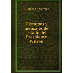 

Книга Discursos y mensajes de estado del Presidente Wilson