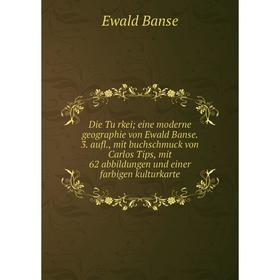 

Книга Die Türkei; eine moderne geographie von Ewald Banse. 3. aufl., mit buchschmuck von Carlos Tips