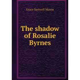 

Книга The shadow of Rosalie Byrnes