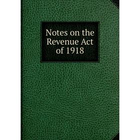 

Книга Notes on the Revenue Act of 1918
