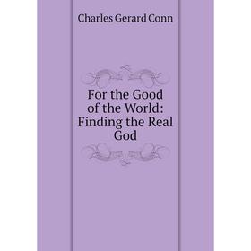 

Книга For the Good of the World: Finding the Real God