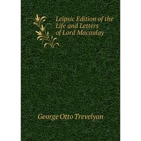 

Книга Leipsic Edition of the Life and Letters of Lord Macaulay