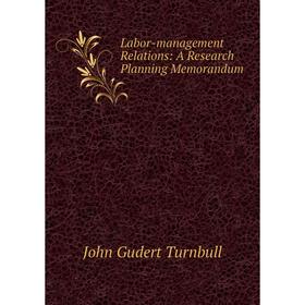 

Книга Labor-management Relations: A Research Planning Memorandum