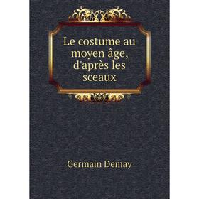 

Книга Le costume au moyen âge, d'après les sceaux