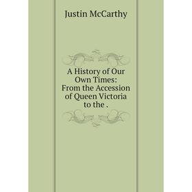 

Книга A History of Our Own Times: From the Accession of Queen Victoria