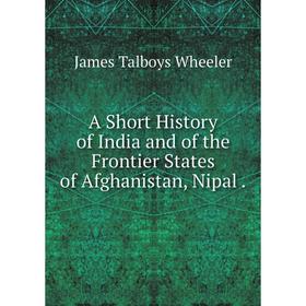 

Книга A Short History of India and of the Frontier States of Afghanistan, Nipal