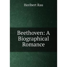 

Книга Beethoven: A Biographical Romance