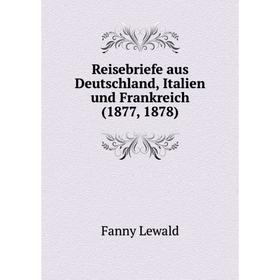

Книга Reisebriefe aus Deutschland, Italien und Frankreich (1877, 1878)