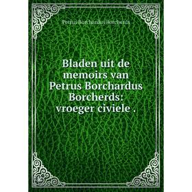 

Книга Bladen uit de memoirs van Petrus Borchardus Borcherds: vroeger civiele