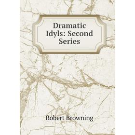 

Книга Dramatic Idyls: Second Series