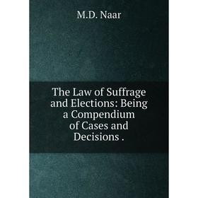 

Книга The Law of Suffrage and Elections: Being a Compendium of Cases and Decisions