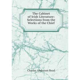 

Книга The Cabinet of Irish Literature: Selections from the Works of the Chief