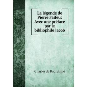 

Книга La légende de Pierre Faifeu: Avec une préface par le bibliophile Jacob