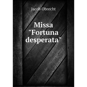

Книга Missa Fortuna desperata