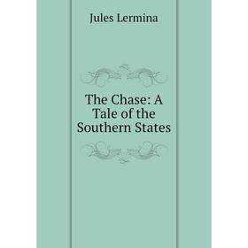 

Книга The Chase: A Tale of the Southern States