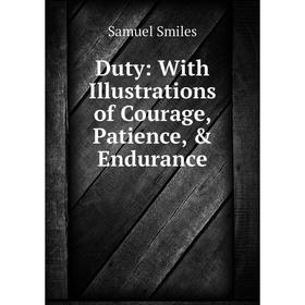 

Книга Duty: With Illustrations of Courage, Patience, & Endurance