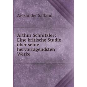 

Книга Arthur Schnitzler: Eine kritische Studie ьber seine hervorragendsten Werke